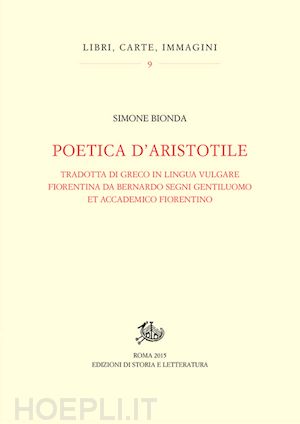 bionda simone - poetica d’aristotile tradotta di greco in lingua vulgare fiorentina da bernardo segni gentiluomo et accademico fiorentino