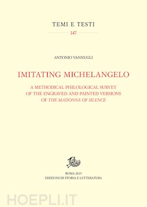 vannugli antonio - imitating michelangelo. a methodical philological survey of the engraved and painted versions of the madonna of silence