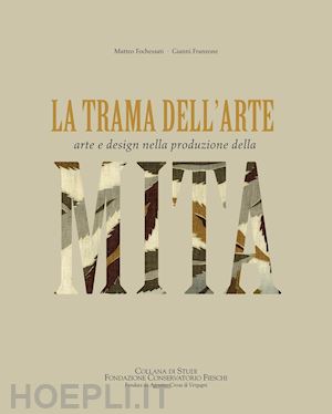 fochessati matteo; franzone gianni - la trama dell'arte . arte e design nella produzione della mita