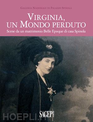 ciliento bruno; olcese spingardi caterina - virginia, un mondo perduto. scene da un matrimonio belle epoque di casa spinola