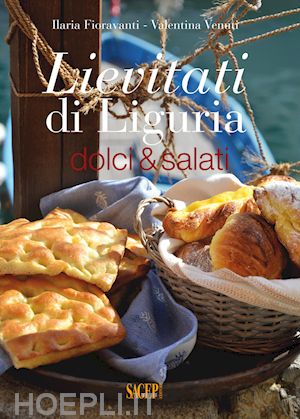 fioravanti ilaria; venuti valentina - lievitati di liguria - dolci&salati