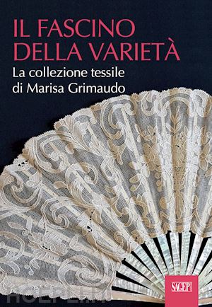 campanella gabriella; lunghi maria daniela; pessa loredana - il fascino della varieta'. la collezione tessile di marisa grimaudo