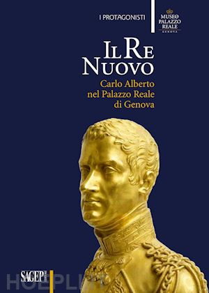 leoncini l. (curatore) - il re nuovo  carlo alberto nel palazzo reale di genova