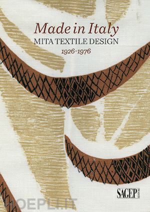 barisione silvia; fochessati matteo; franzone gianni; piccione paolo - made in italy. mita textile design 1926-1976