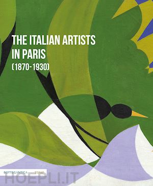 bosi s. (curatore); rossi v. m. (curatore); savoia e. (curatore) - the italian artists in paris (1870-1930)
