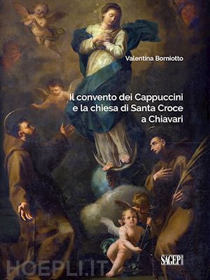 borniotto valentina - convento dei cappuccini e la chiesa di santa croce a chiavari. ediz. illustrata