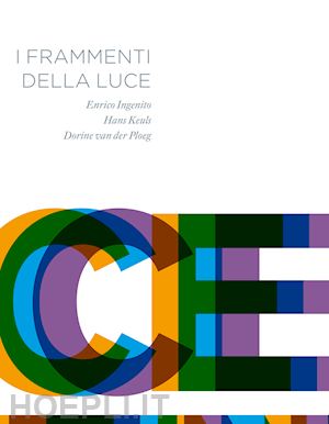 ingenito enrico; keuls hans; van der ploeg dorine - i frammenti della luce. ediz. italiana e inglese