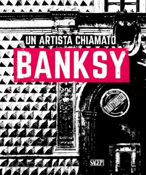antonelli s. (curatore); marziani g. (curatore); andipa a. (curatore) - un artista chiamato banksy