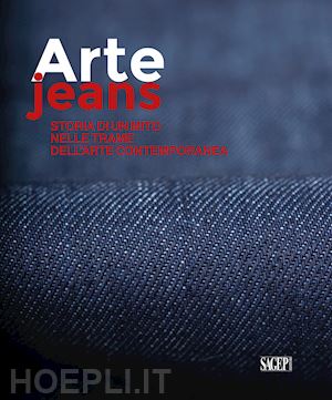 casamonti u. (curatore); centurione scotto boschieri f. (curatore); bignotti i. (curatore); - arte jeans. storia di un mito nelle trame dell'arte contemporanea