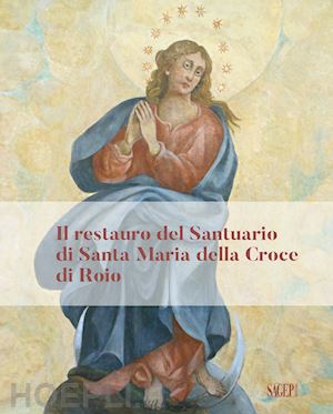 galletti m.(curatore) - il restauro del santuario di santa maria della croce di roio