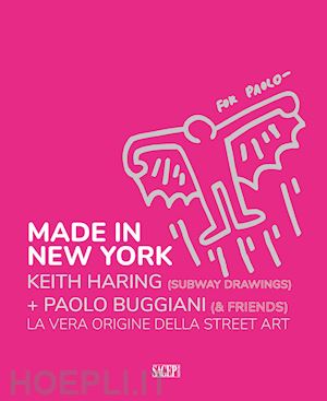 marziani gianluca; antonelli stefano - made in new york. keith harring+paolo buggiani. la vera origine della street art