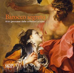 marengo a. (curatore); orlando a. (curatore) - barocco segreto. arte genovese dalle collezioni private