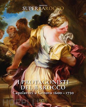 besta raffaella; priarone margherita - i protagonisti del barocco . capolavori a genova 1600-1750
