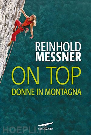 messner reinhold - on top. donne in montagna
