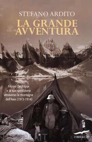 ardito stefano - grande avventura. filippo de filippi e la sua spedizione attraverso le montagne