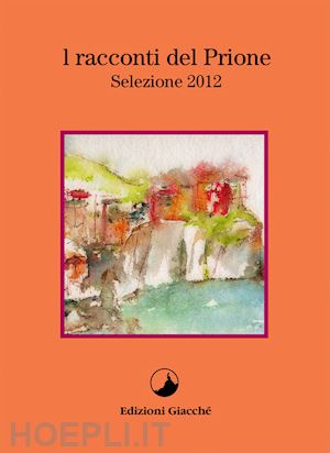 gentili elio; zarroli andrea; marrone lorenzo - i racconti del prione. selezione 2012