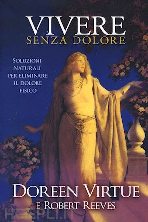 virtue doreen; reeves robert - vivere senza dolore. soluzioni naturali per eliminare il dolore fisico