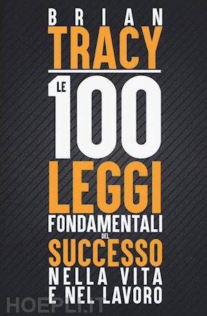 tracy brian - le 100 leggi fondamentali del successo nella vita e nel lavoro