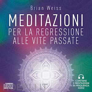 weiss brian - meditazioni per la regressione alle vite passate - con due meditazioni a 432 hz