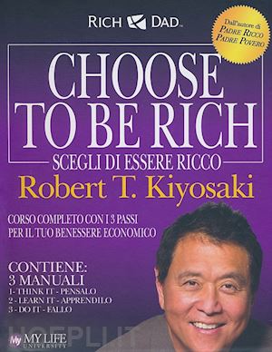 Choose To Be Rich. Scegli Di Essere Ricco - Kiyosaki Robert T
