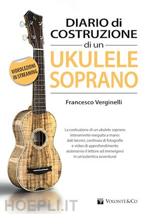 verginelli francesco - diario costruzione di un ukulele soprano. con videolezioni in streaming