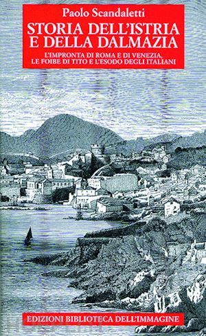 scandaletti paolo - storia dell'istria e della dalmazia