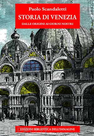 scandaletti paolo - storia di venezia dalle origini ai giorni nostri