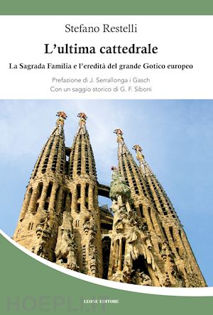 restelli stefano - l'ultima cattedrale. la sagrada familia e l'eredità del grande gotico europeo