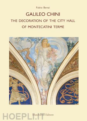 benzi fabio - galileo chini. the decoration of the city hall of montecatini terme