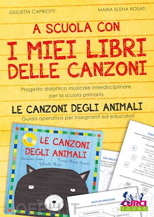 capriotti giulietta; rosati maria elena - a scuola con i miei libri delle canzoni. progetto didattico musicale interdisciplinare per la scuola primaria. le canzoni degli animali. guida operativa per insegnanti ed educatori. con espansione online