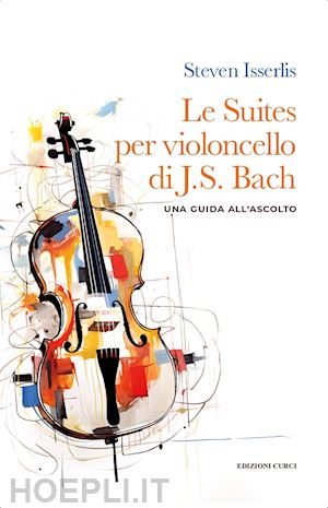 isserlis steven - le suites per violoncello solo di johann sebastian bach