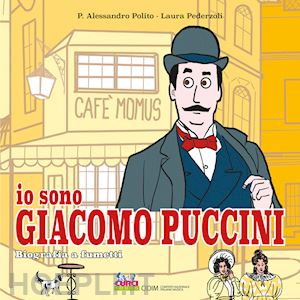 polito p. alessandro; pederzoli laura - io sono giacomo puccini. biografia a fumetti