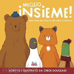 douglass chloe - meglio insieme! una band alla prova: veri amici si diventa. ediz. a colori