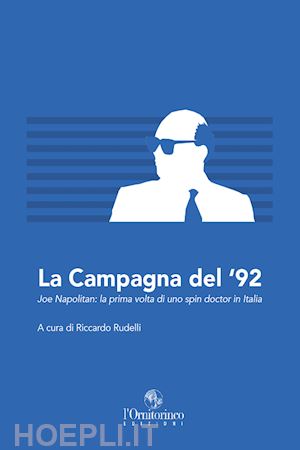 rudelli riccardo - la campagna del '92. joe napolitan: la prima volta di uno spin doctor in italia