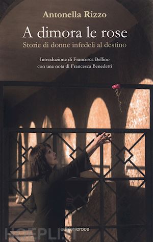 rizzo antonella - a dimora le rose. storie di donne infedeli al destino