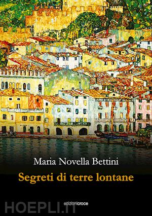 bettini maria novella - segreti di terre lontane