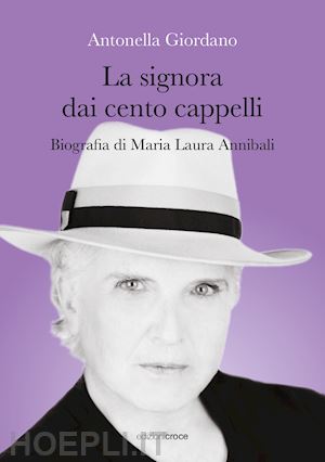 giordano antonella - la signora dai cento cappelli. biografia di maria laura annibali