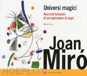 vanni maurizio - joan miro'. universi magici. racconti fantastici di un esploratore di sogni.