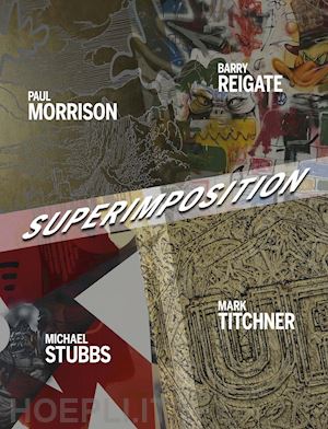 loewe c.(curatore) - superimposition. paul morrison, barry reigate, michael stubbs, mark titchner. ediz. illustrata