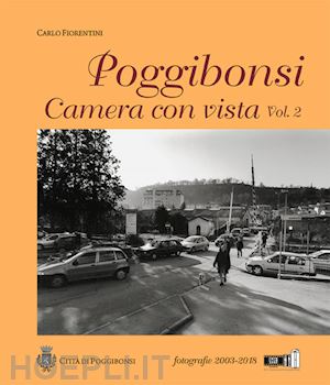 fiorentini carlo - poggibonsi. camera con vista. fotografie 2003-2018
