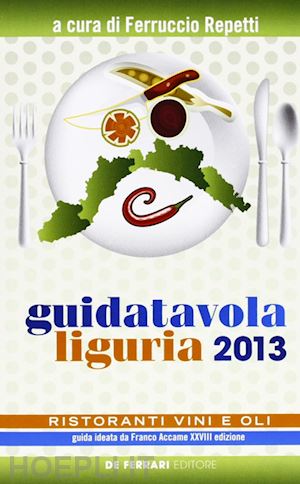 repetti f. (curatore) - guida tavola liguria 2013. ristoranti, vini e oli