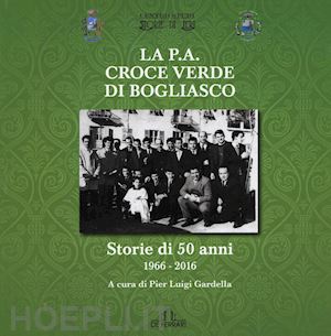 gardella p. l.(curatore) - la p.a. croce verde di bogliasco. storie di 50 anni 1966-2016