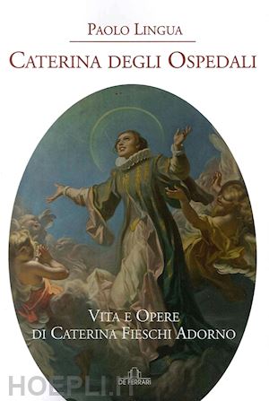 lingua paolo - caterina degli ospedali. vita e opere di caterina fieschi adorno