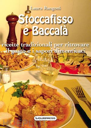 rangoni laura - stoccafisso e baccalà. ricette tradizionali per ritrovare il gusto e i sapori dimenticati