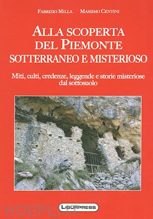 centini massimo - alla scoperte del piemonte sotterraneo e misterioso