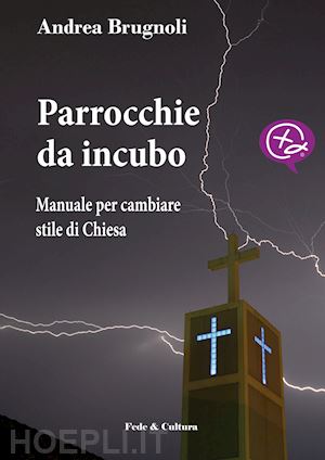 brugnoli andrea - parrocchie da incubo. manuale per cambiare stile di chiesa