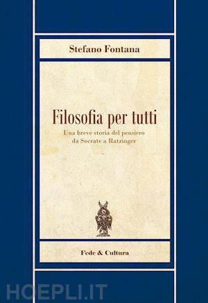 fontana stefano - filosofia per tutti. una breve storia del pensiero da socrate a ratzinger