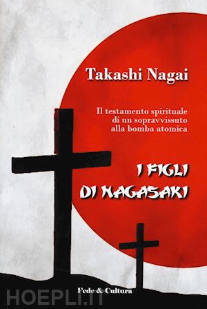 nagai takashi paolo - figli di nagasaki. il testamento spirituale di un sopravvissuto alla bomba atomi
