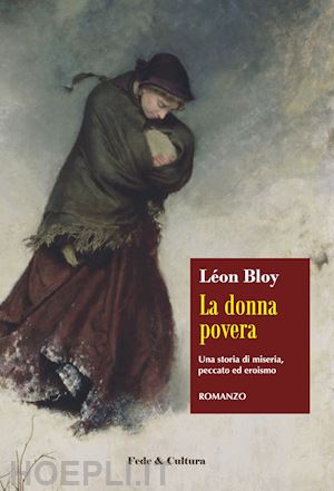 bloy léon - la donna povera. una storia di miseria, peccato ed eroismo