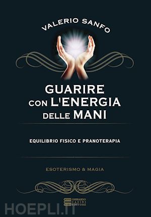 sanfo valerio - guarire con l'energia delle mani. pranoterapia e biomagnetismo